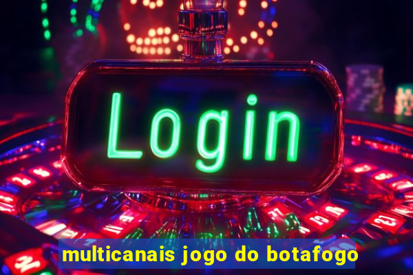 multicanais jogo do botafogo